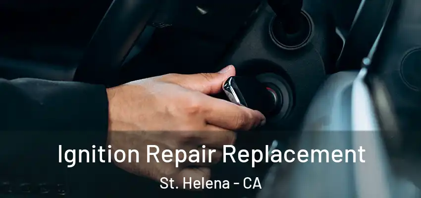  Ignition Repair Replacement St. Helena - CA